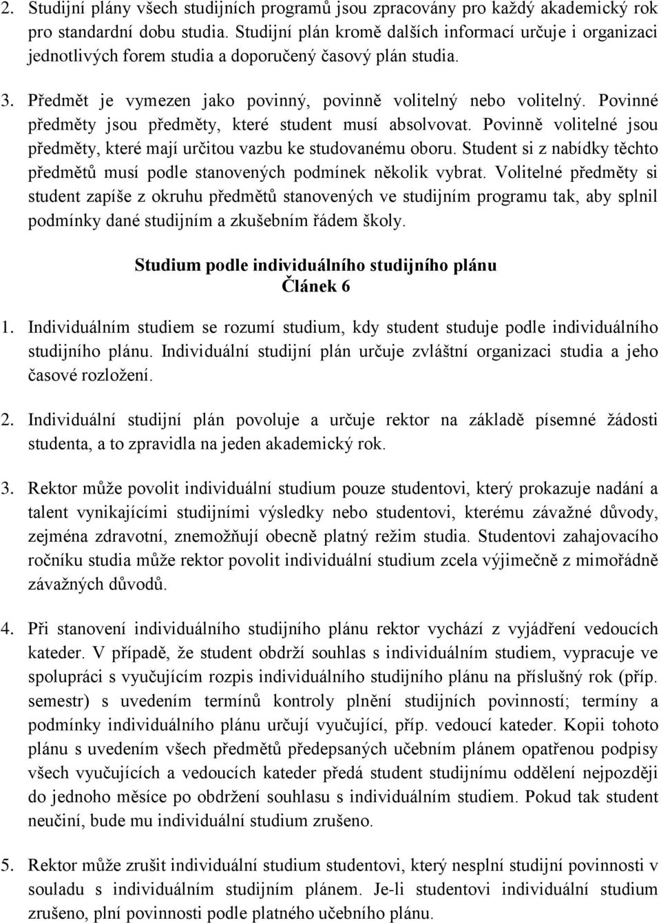 Povinné předměty jsou předměty, které student musí absolvovat. Povinně volitelné jsou předměty, které mají určitou vazbu ke studovanému oboru.