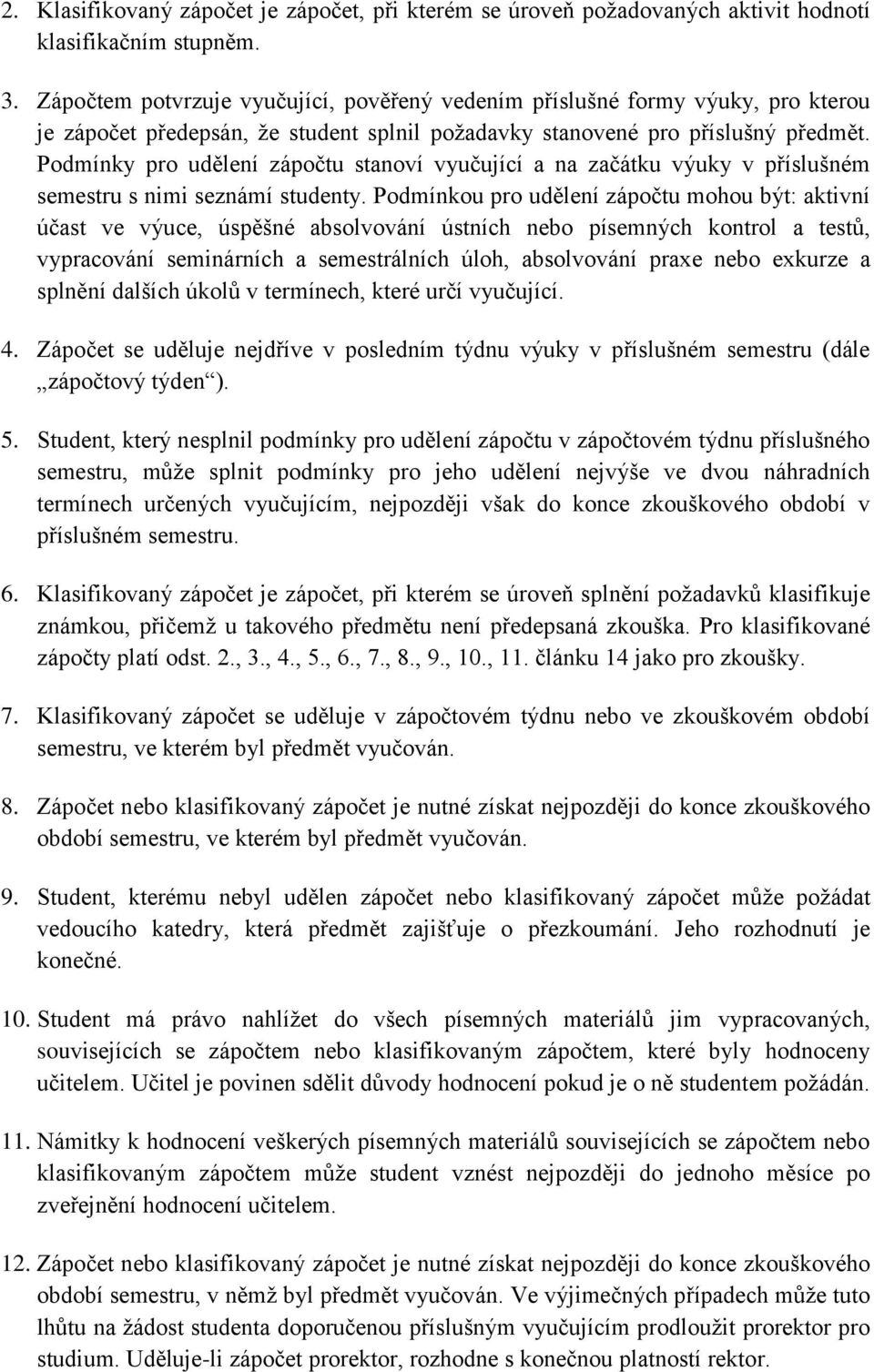 Podmínky pro udělení zápočtu stanoví vyučující a na začátku výuky v příslušném semestru s nimi seznámí studenty.