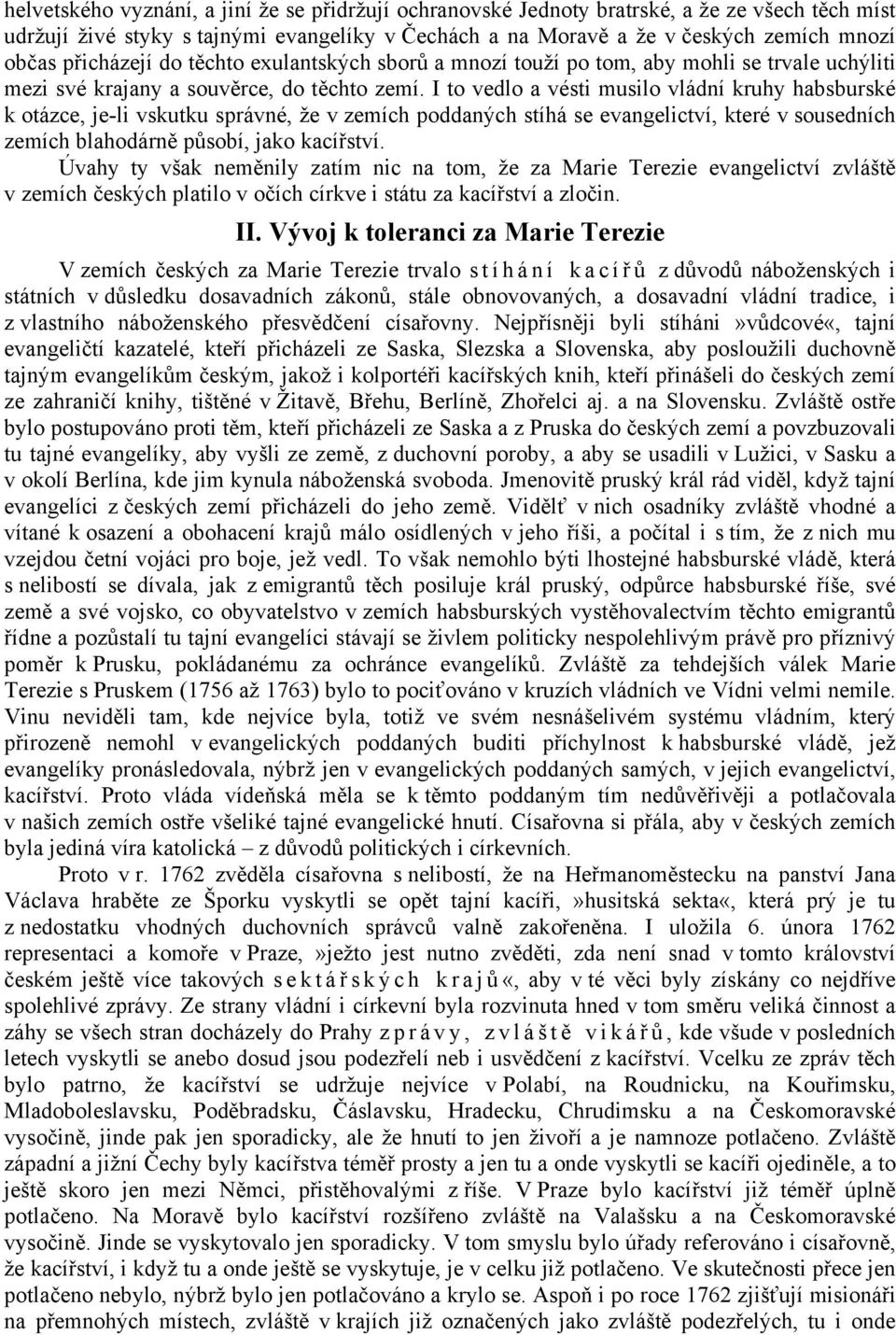I to vedlo a vésti musilo vládní kruhy habsburské k otázce, je-li vskutku správné, že v zemích poddaných stíhá se evangelictví, které v sousedních zemích blahodárně působí, jako kacířství.