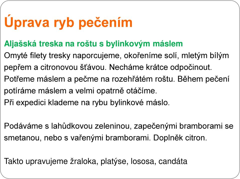 Během pečení potíráme máslem a velmi opatrně otáčíme. Při expedici klademe na rybu bylinkové máslo.