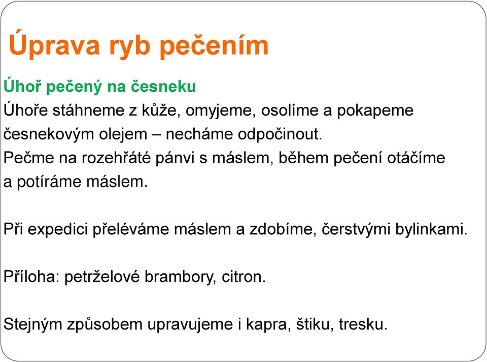 Pečme na rozehřáté pánvi s máslem, během pečení otáčíme a potíráme máslem.