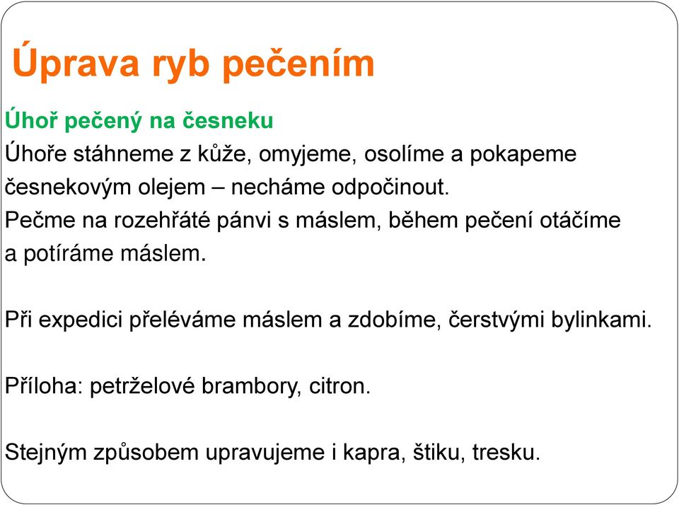 Pečme na rozehřáté pánvi s máslem, během pečení otáčíme a potíráme máslem.