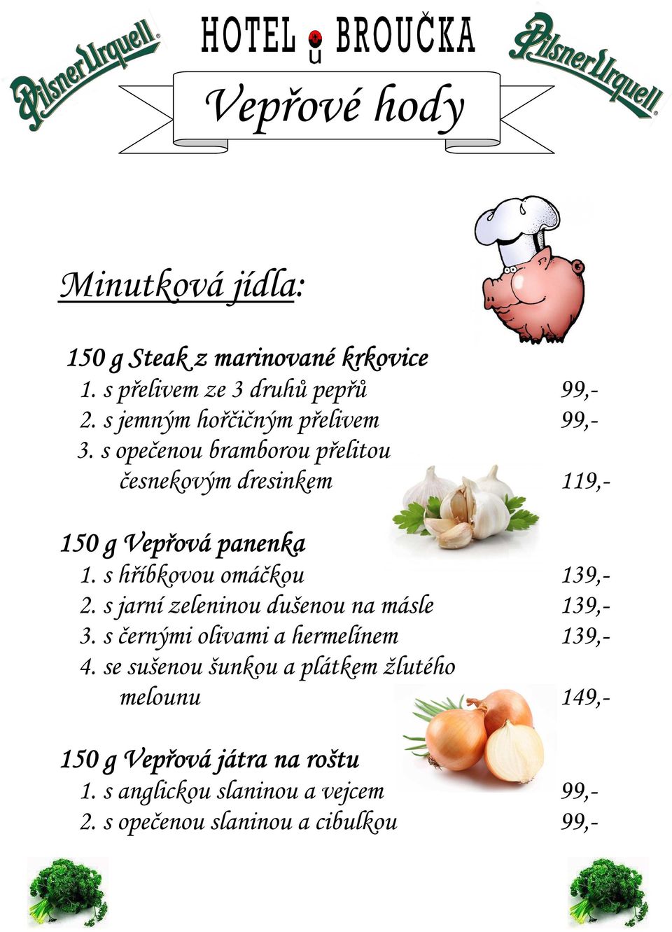 s hříbkovou omáčkou 139,- 2. s jarní zeleninou dušenou na másle 139,- 3. s černými olivami a hermelínem 139,- 4.