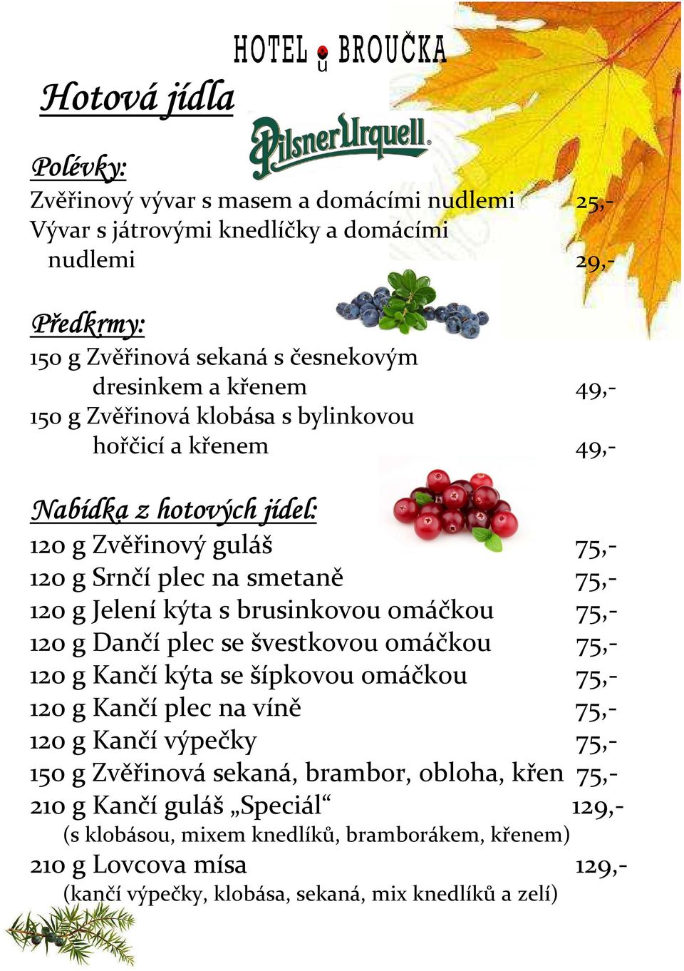 brusinkovou omáčkou 75,- 120 g Dančí plec se švestkovou omáčkou 75,- 120 g Kančí kýta se šípkovou omáčkou 75,- 120 g Kančí plec na víně 75,- 120 g Kančí výpečky 75,- 150 g Zvěřinová