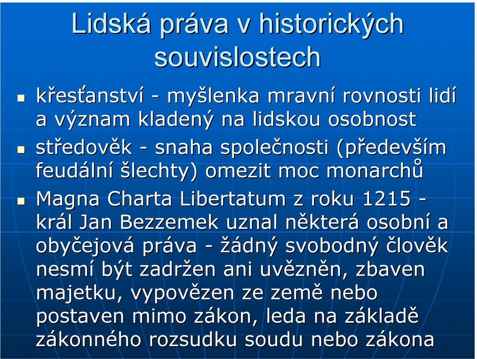 1215 - král l Jan Bezzemek uznal některn která osobní a obyčejov ejová práva - žádný svobodný člověk nesmí být zadržen ani