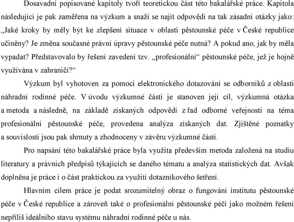 Je změna současné právní úpravy pěstounské péče nutná? A pokud ano, jak by měla vypadat? Představovalo by řešení zavedení tzv. profesionální pěstounské péče, jež je hojně využívána v zahraničí?