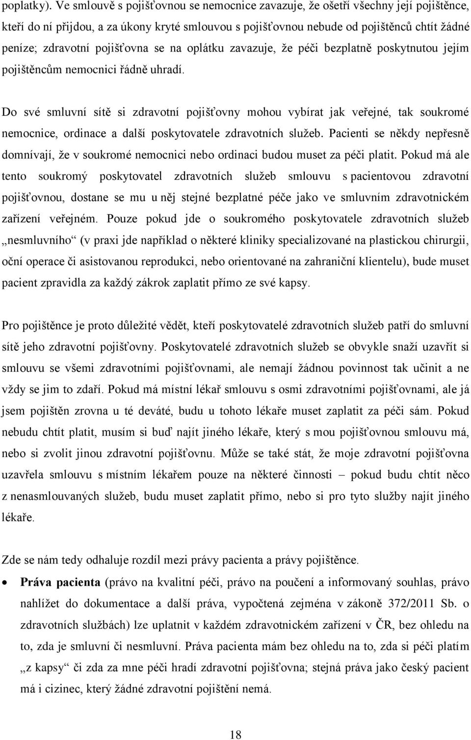 pojišťovna se na oplátku zavazuje, ţe péči bezplatně poskytnutou jejím pojištěncům nemocnici řádně uhradí.