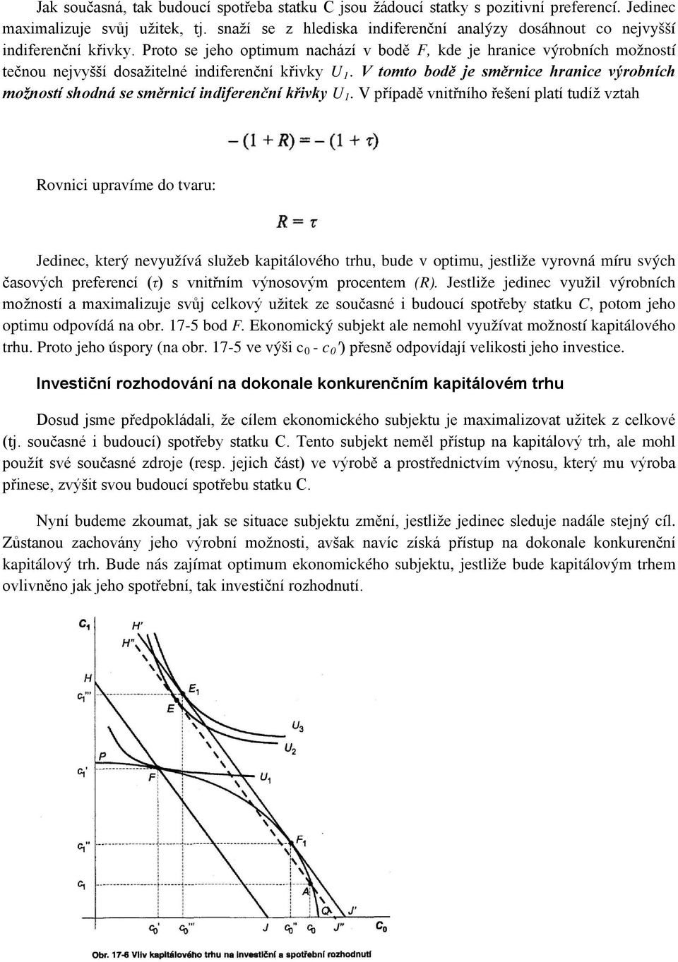 Proto se jeho optimum nachází v bodě F, kde je hranice výrobních možností tečnou nejvyšší dosažitelné indiferenční křivky U 1.