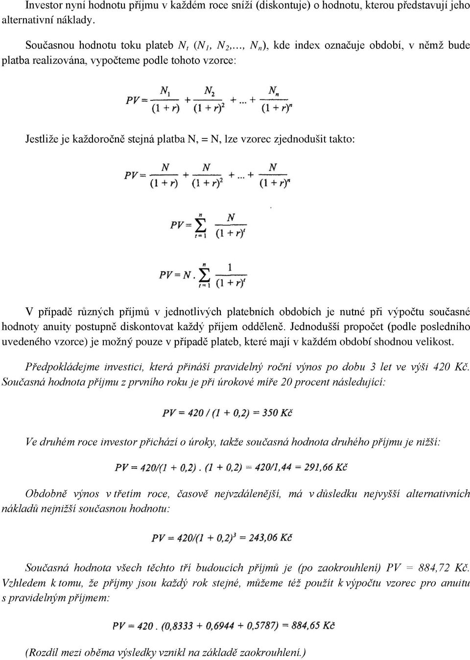 zjednodušit takto: V případě různých příjmů v jednotlivých platebních obdobích je nutné při výpočtu současné hodnoty anuity postupně diskontovat každý příjem odděleně.