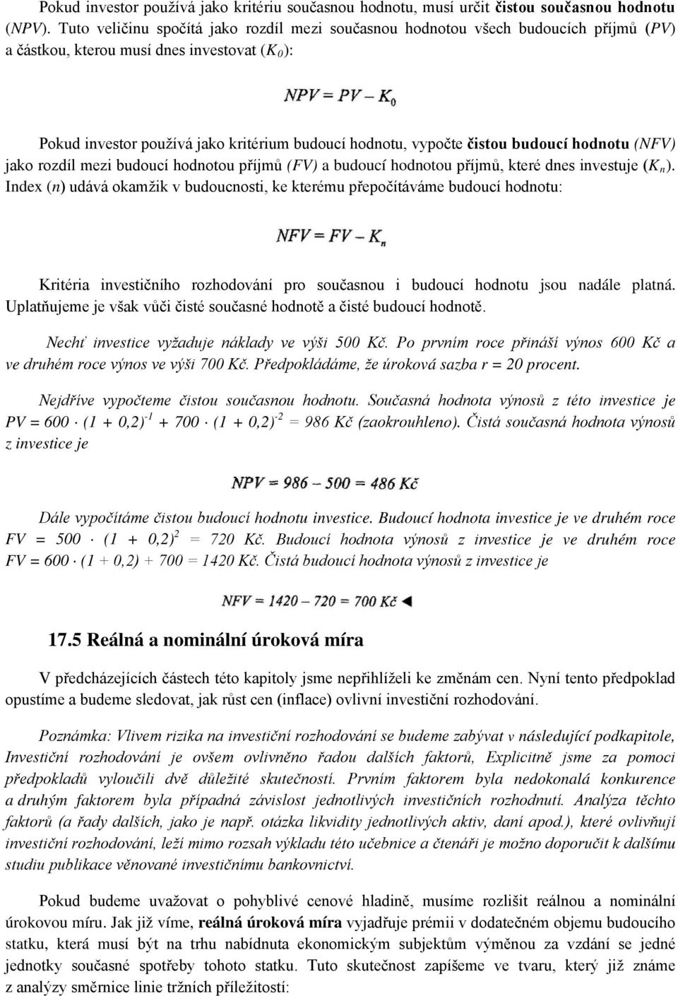 čistou budoucí hodnotu (NFV) jako rozdíl mezi budoucí hodnotou příjmů (FV) a budoucí hodnotou příjmů, které dnes investuje (K n ).