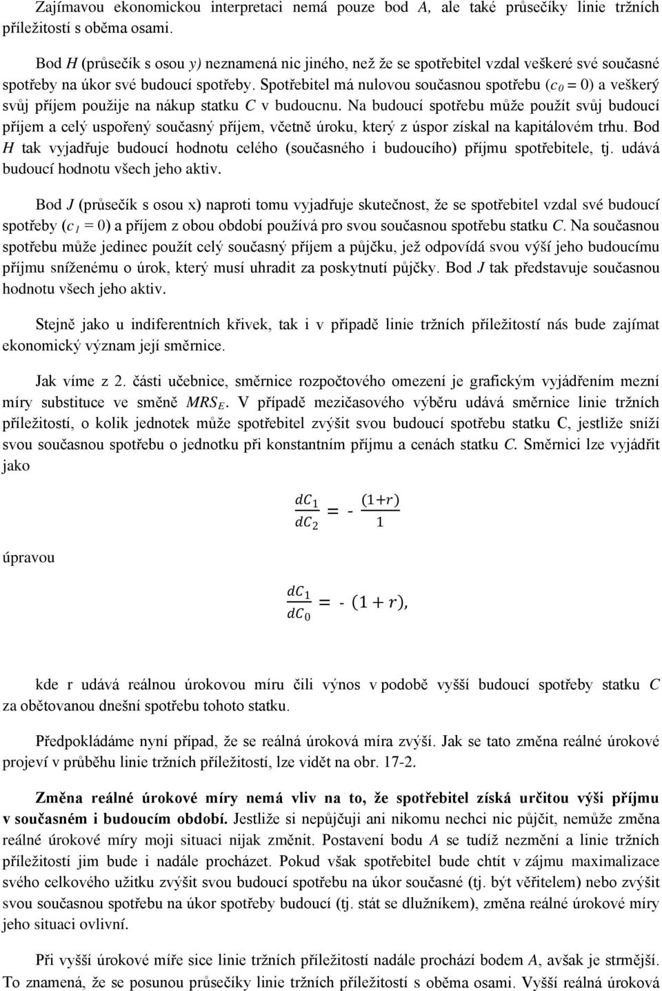 Spotřebitel má nulovou současnou spotřebu (c 0 = 0) a veškerý svůj příjem použije na nákup statku C v budoucnu.