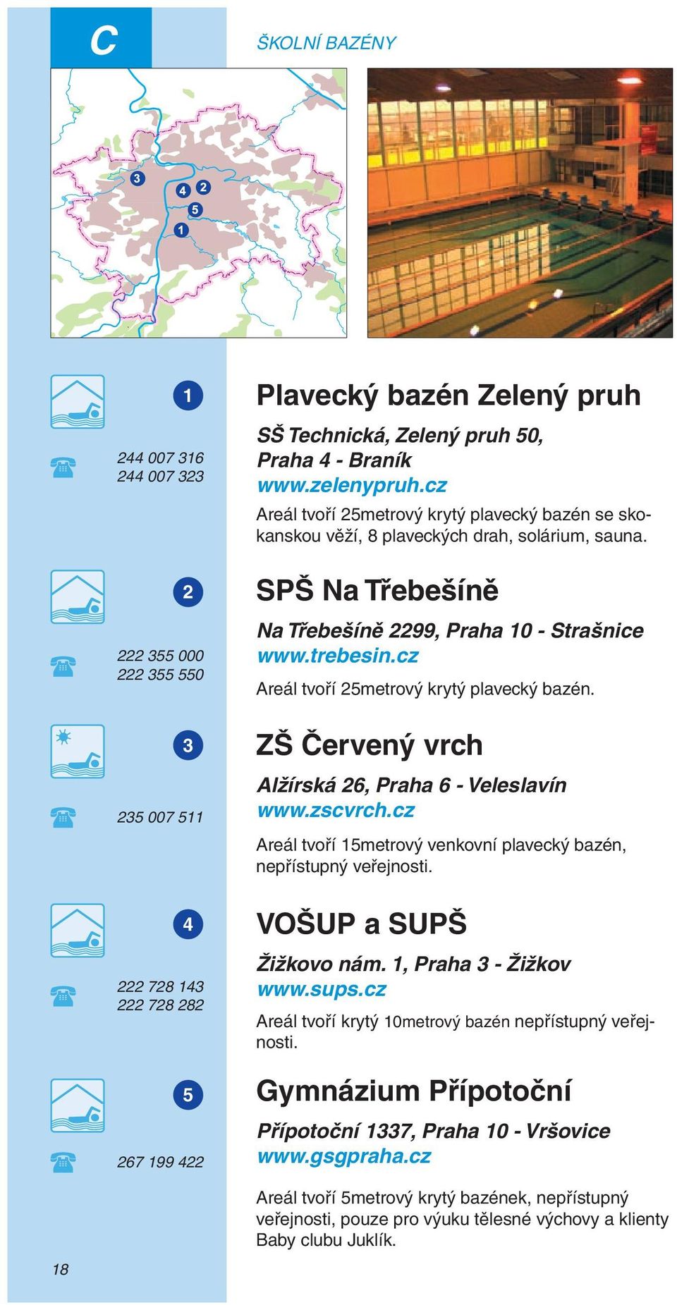 cz Areál tvoří 25metrový krytý plavecký bazén. 3 ZŠ Červený vrch 235 007 511 Alžírská 26, Praha 6 - Veleslavín www.zscvrch.cz Areál tvoří 15metrový venkovní plavecký bazén, nepřístupný veřejnosti.