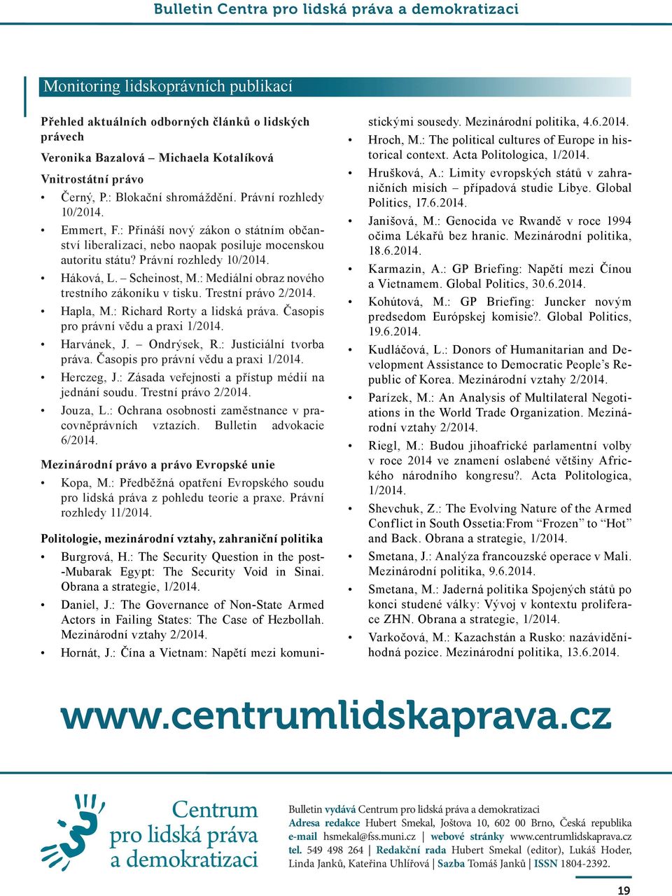 : Mediální obraz nového trestního zákoníku v tisku. Trestní právo 2/2014. Hapla, M.: Richard Rorty a lidská práva. Časopis pro právní vědu a praxi 1/2014. Harvánek, J. Ondrýsek, R.