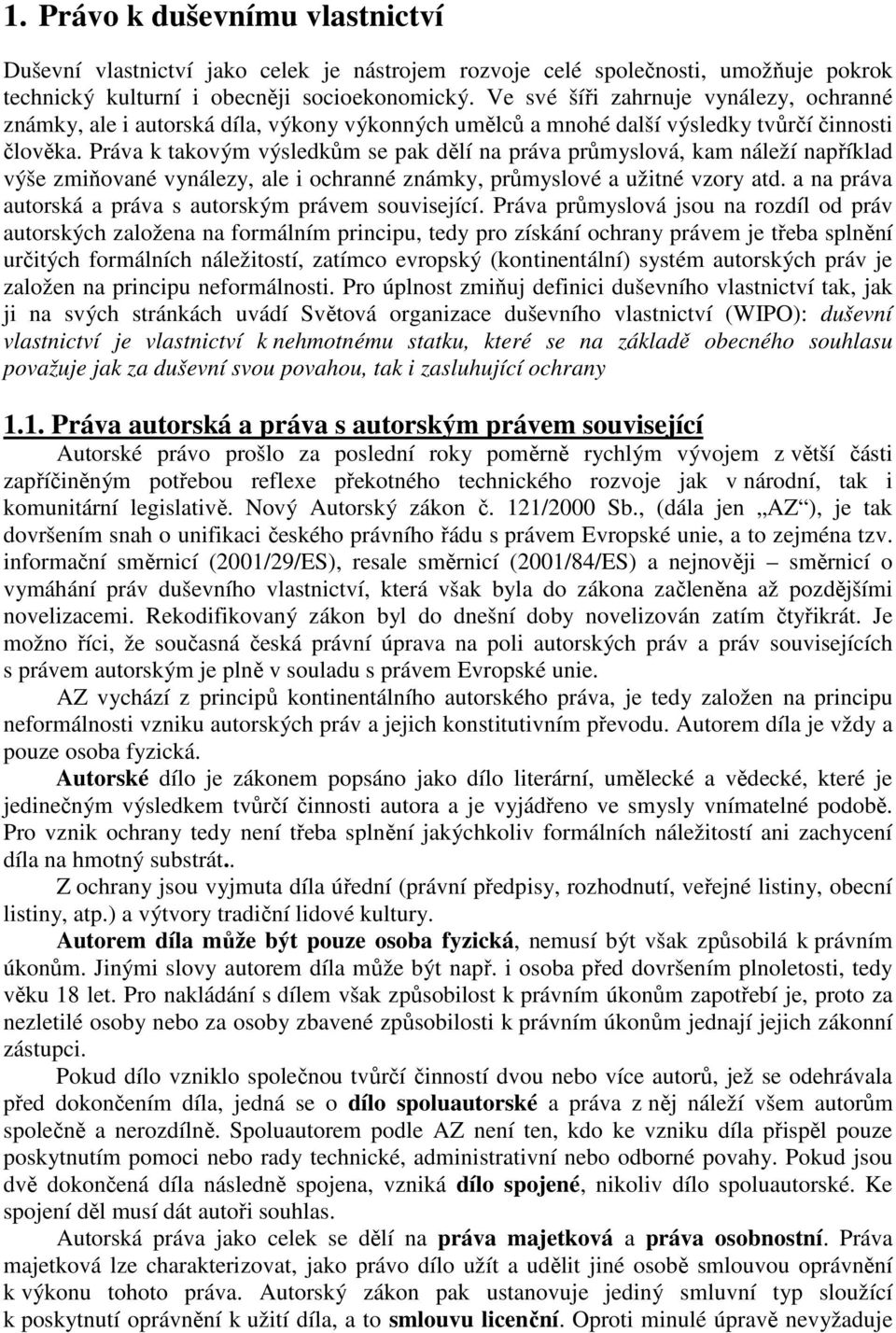 Práva k takovým výsledkům se pak dělí na práva průmyslová, kam náleží například výše zmiňované vynálezy, ale i ochranné známky, průmyslové a užitné vzory atd.