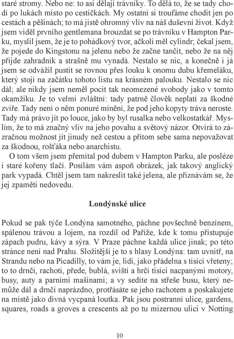 Když jsem viděl prvního gentlemana brouzdat se po trávníku v Hampton Parku, myslil jsem, že je to pohádkový tvor, ačkoli měl cylindr; čekal jsem, že pojede do Kingstonu na jelenu nebo že začne