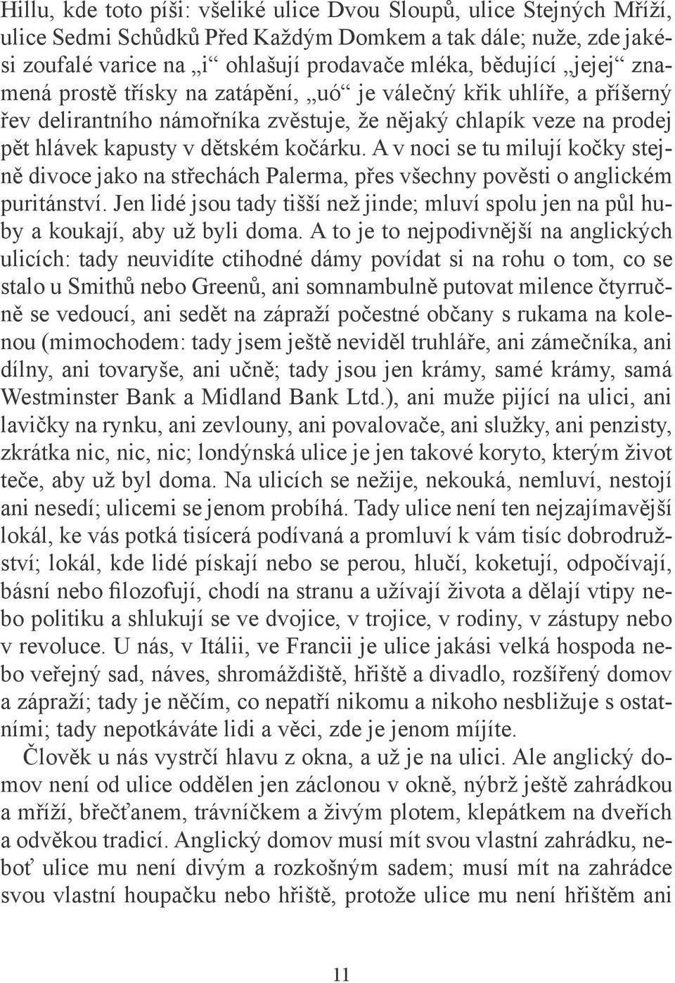A v noci se tu milují kočky stejně divoce jako na střechách Palerma, přes všechny pověsti o anglickém puritánství.