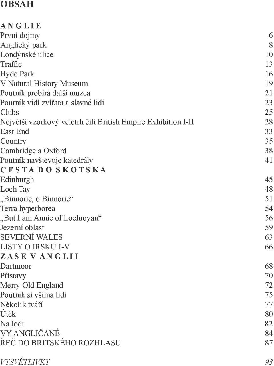 O S K O T S K A Edinburgh 45 Loch Tay 48 Binnorie, o Binnorie 51 Terra hyperborea 54 But I am Annie of Lochroyan 56 Jezerní oblast 59 SEVERNÍ WALES 63 LISTY O IRSKU I-V 66 Z A S