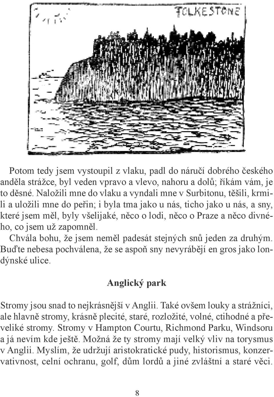 něco divného, co jsem už zapomněl. Chvála bohu, že jsem neměl padesát stejných snů jeden za druhým. Buďte nebesa pochválena, že se aspoň sny nevyrábějí en gros jako londýnské ulice.