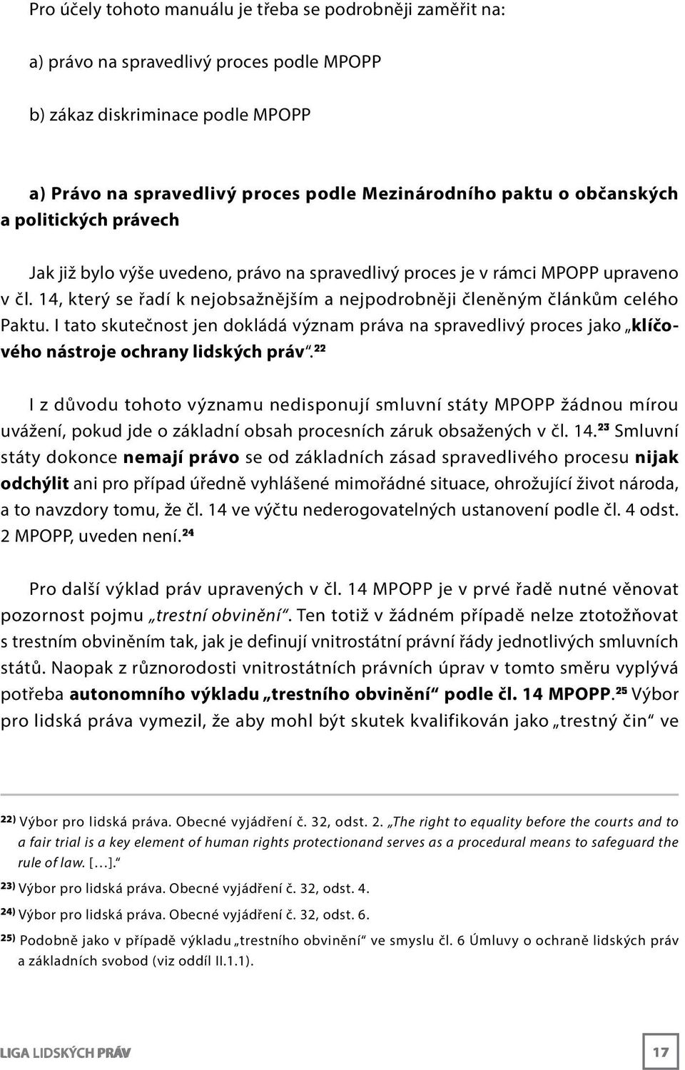 14, který se řadí k nejobsažnějším a nejpodrobněji členěným článkům celého Paktu. I tato skutečnost jen dokládá význam práva na spravedlivý proces jako klíčového nástroje ochrany lidských práv.