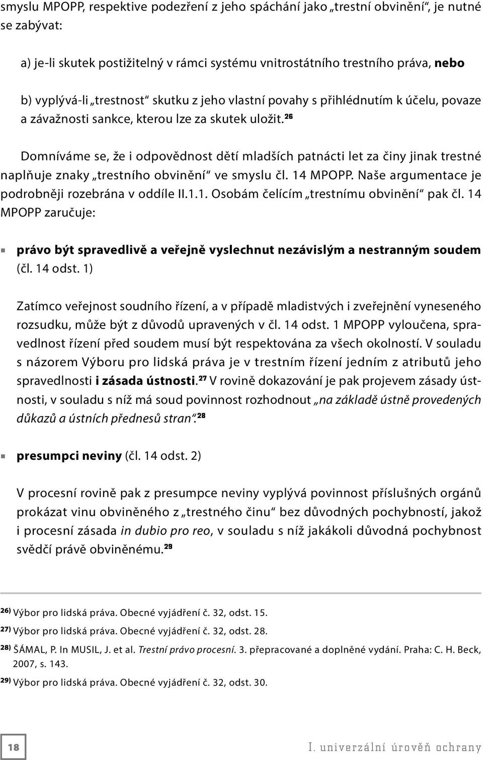 26 Domníváme se, že i odpovědnost dětí mladších patnácti let za činy jinak trestné naplňuje znaky trestního obvinění ve smyslu čl. 14 MPOPP. Naše argumentace je podrobněji rozebrána v oddíle II.1.1. Osobám čelícím trestnímu obvinění pak čl.