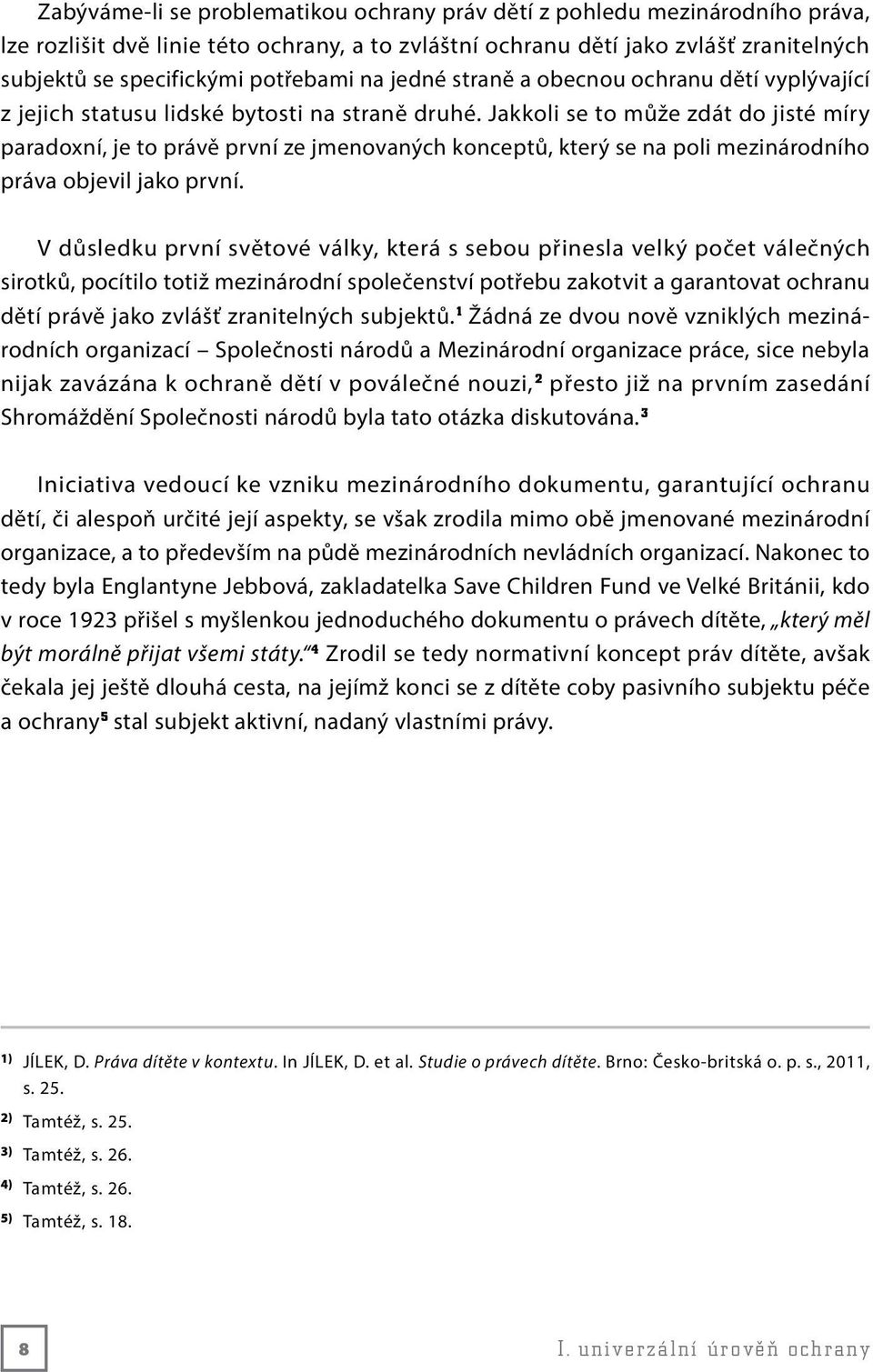 Jakkoli se to může zdát do jisté míry paradoxní, je to právě první ze jmenovaných konceptů, který se na poli mezinárodního práva objevil jako první.