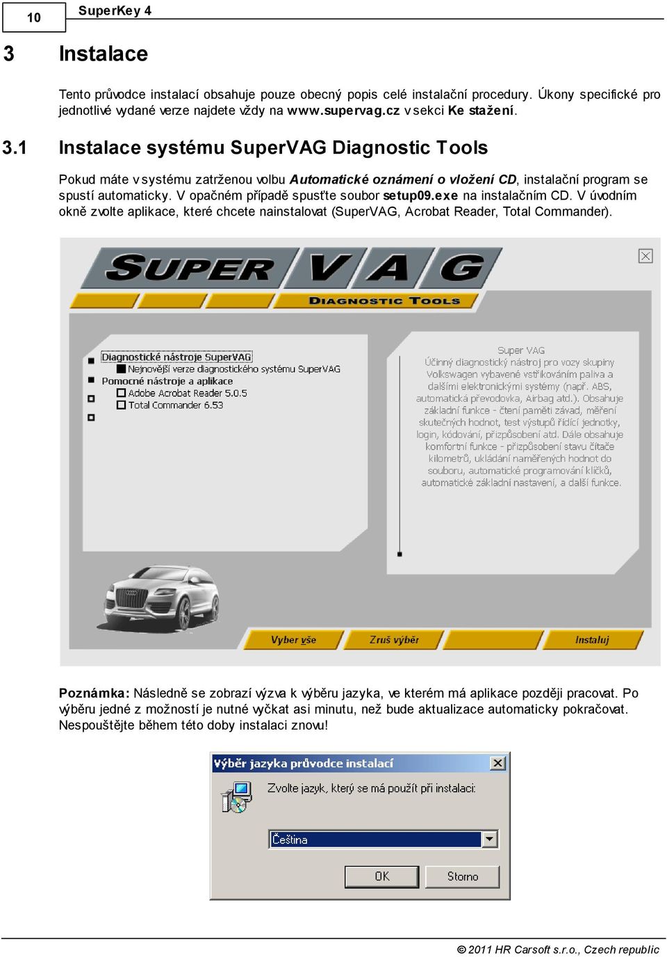 V opačném případě spusťte soubor setup09.exe na instalačním CD. V úvodním okně zvolte aplikace, které chcete nainstalovat (SuperVAG, Acrobat Reader, Total Commander).