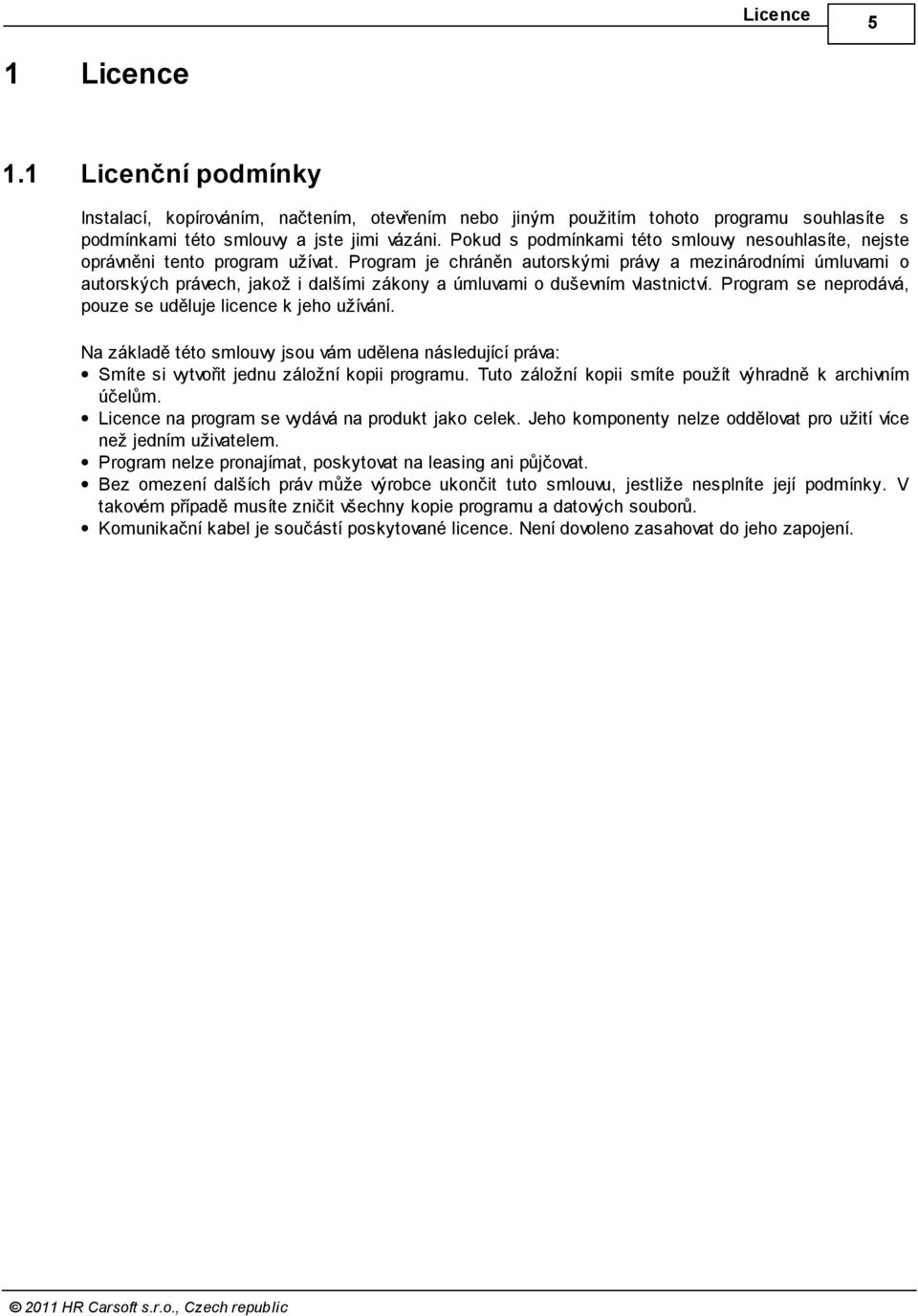 Program je chráněn autorskými právy a mezinárodními úmluvami o autorských právech, jakož i dalšími zákony a úmluvami o duševním vlastnictví.