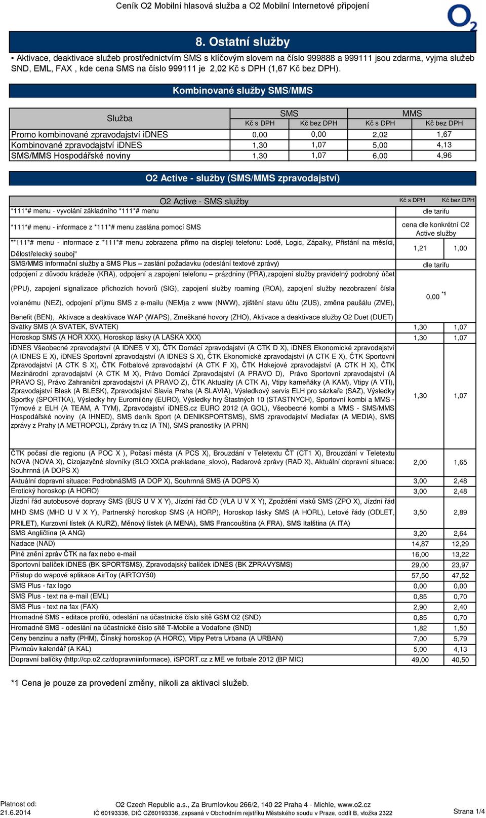 Kombinované služby SMS/MMS Služba Promo kombinované zpravodajství idnes Kombinované zpravodajství idnes SMS/MMS Hospodářské noviny Kč s DPH 1,30 1,30 SMS MMS Kč bez DPH 2,02 1,67 1,07 5,00 4,13 1,07