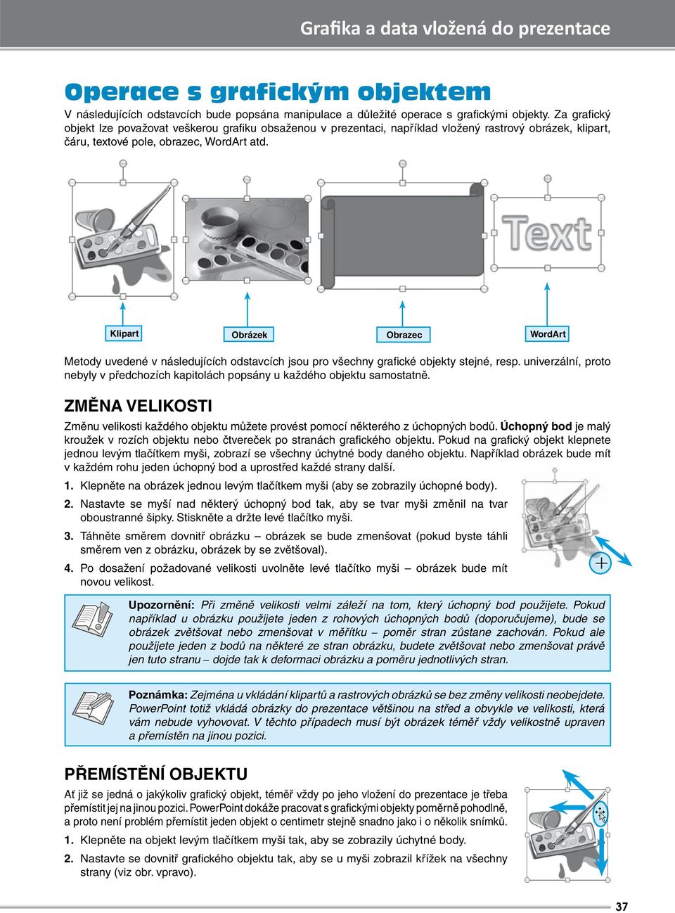 Klipart Obrázek WordArt Obrazec Metody uvedené v následujících odstavcích jsou pro všechny grafi cké objekty stejné, resp.