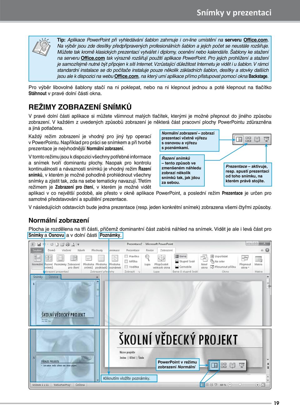 Šablony ke stažení na serveru Office.com tak výrazně rozšiřují použití aplikace PowerPoint. Pro jejich prohlížení a stažení je samozřejmě nutné být připojen k síti Internet.