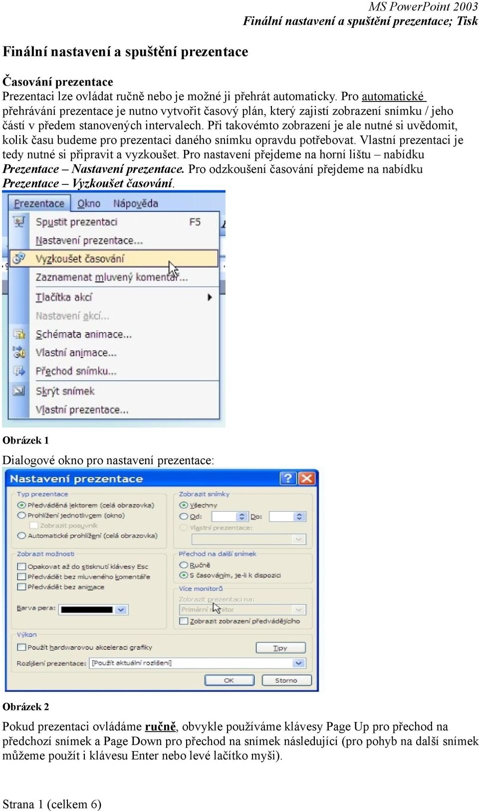 Při takovémto zobrazení je ale nutné si uvědomit, kolik času budeme pro prezentaci daného snímku opravdu potřebovat. Vlastní prezentaci je tedy nutné si připravit a vyzkoušet.