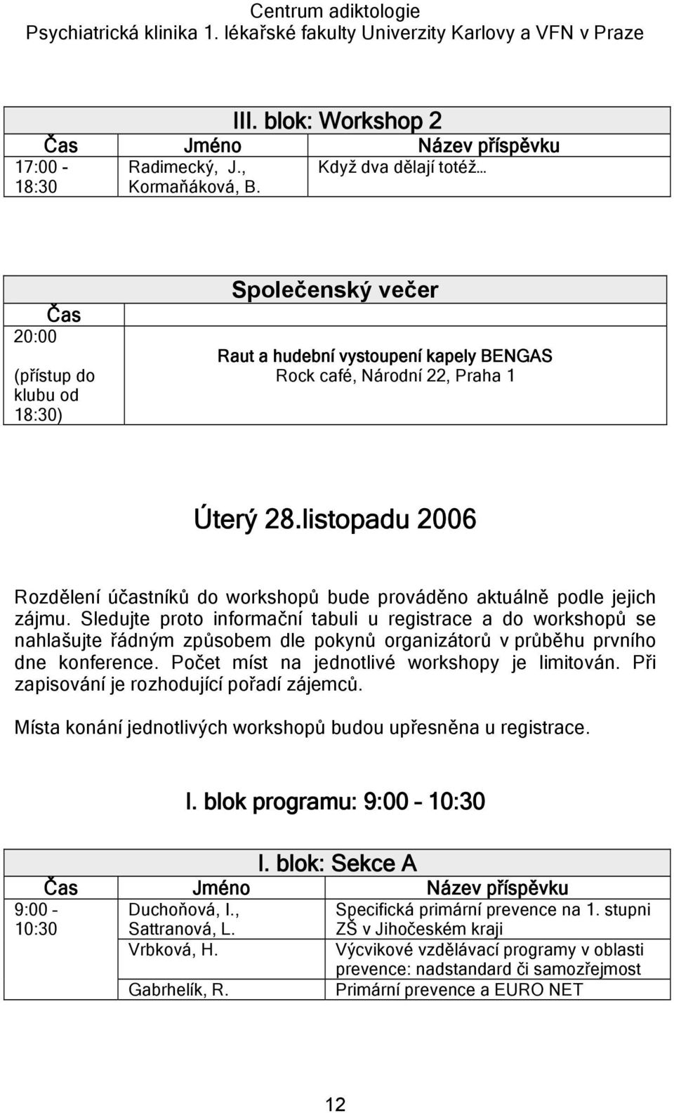 listopadu 2006 Rozdělení účastníků do workshopů bude prováděno aktuálně podle jejich zájmu.
