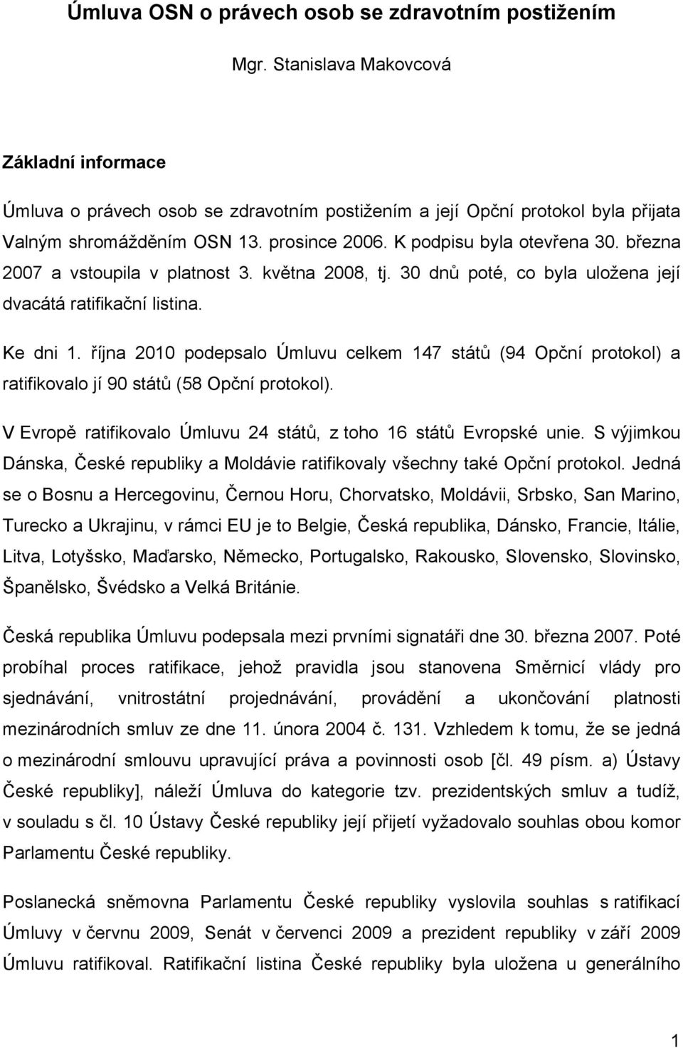 března 2007 a vstoupila v platnost 3. května 2008, tj. 30 dnů poté, co byla uložena její dvacátá ratifikační listina. Ke dni 1.