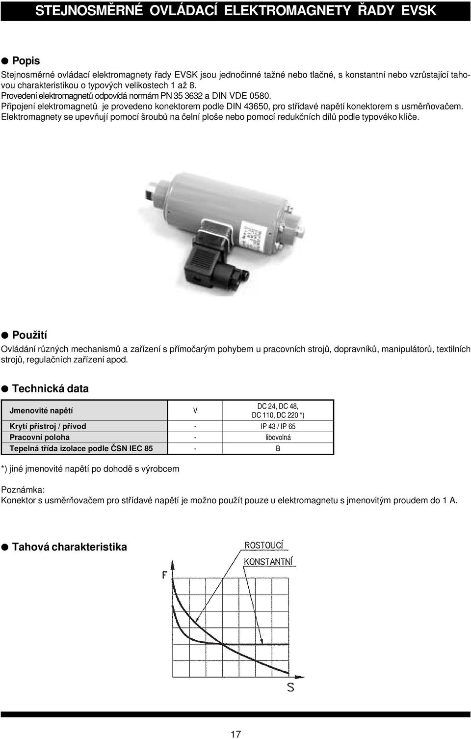 Připojen í elektromagnetů je provedeno konektorem podle DIN 43650, pro střídav é napět í konektorem s usměrňovačem.