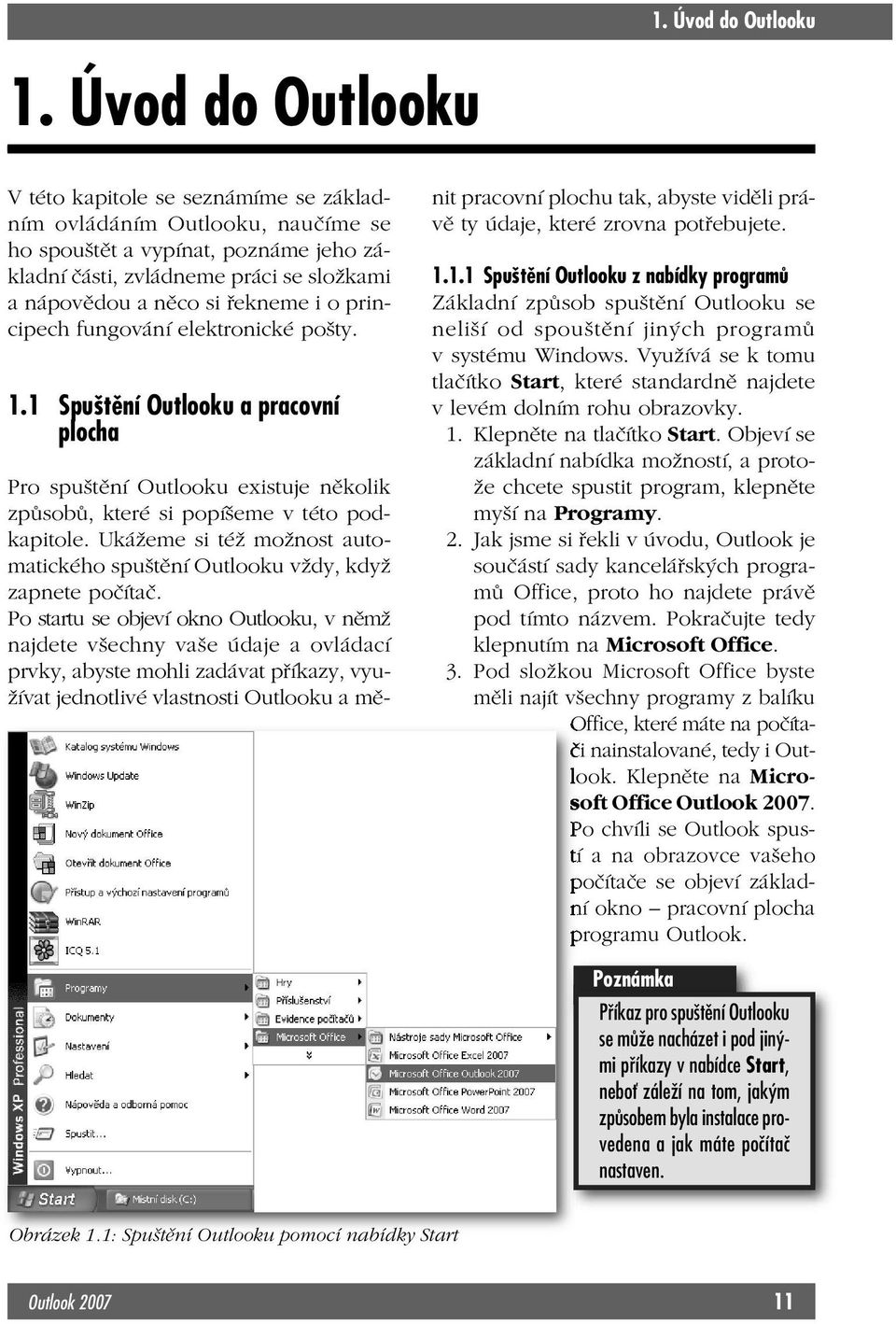 i o principech fungování elektronické pošty. 1.1 Spuštění Outlooku a pracovní plocha Pro spuštění Outlooku existuje několik způsobů, které si popíšeme v této podkapitole.