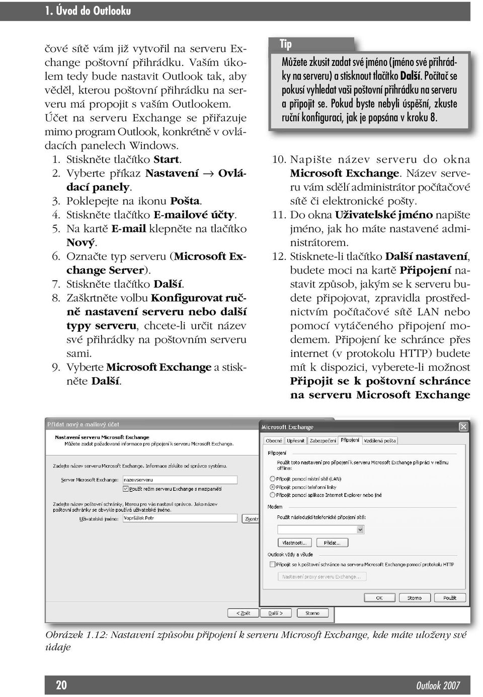 Účet na serveru Exchange se přiřazuje mimo program Outlook, konkrétně v ovládacích panelech Windows. 1. Stiskněte tlačítko Start. 2. Vyberte příkaz Nastavení Ovládací panely. 3.