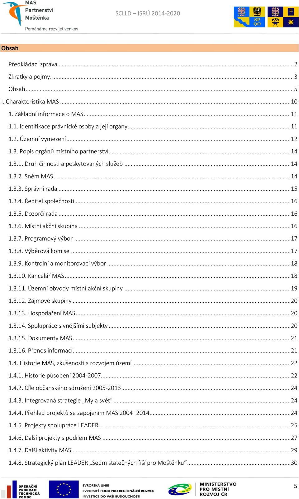 .. 16 1.3.6. Místní akční skupina... 16 1.3.7. Programový výbor... 17 1.3.8. Výběrová komise... 17 1.3.9. Kontrolní a monitorovací výbor... 18 1.3.10. Kancelář MAS... 18 1.3.11.