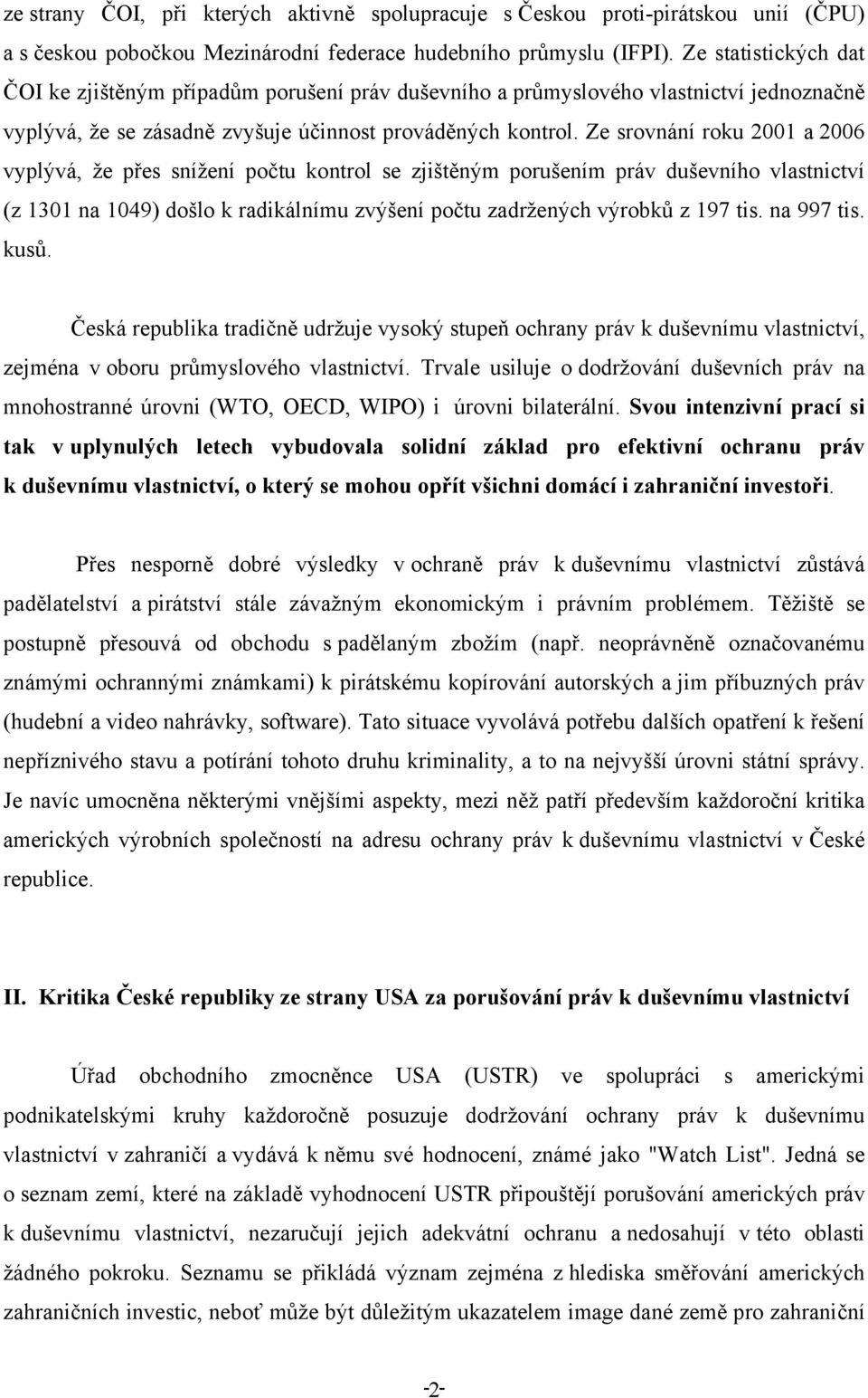 Ze srovnání roku 2001 a 2006 vyplývá, že přes snížení počtu kontrol se zjištěným porušením práv duševního vlastnictví (z 1301 na 1049) došlo k radikálnímu zvýšení počtu zadržených výrobků z 197 tis.