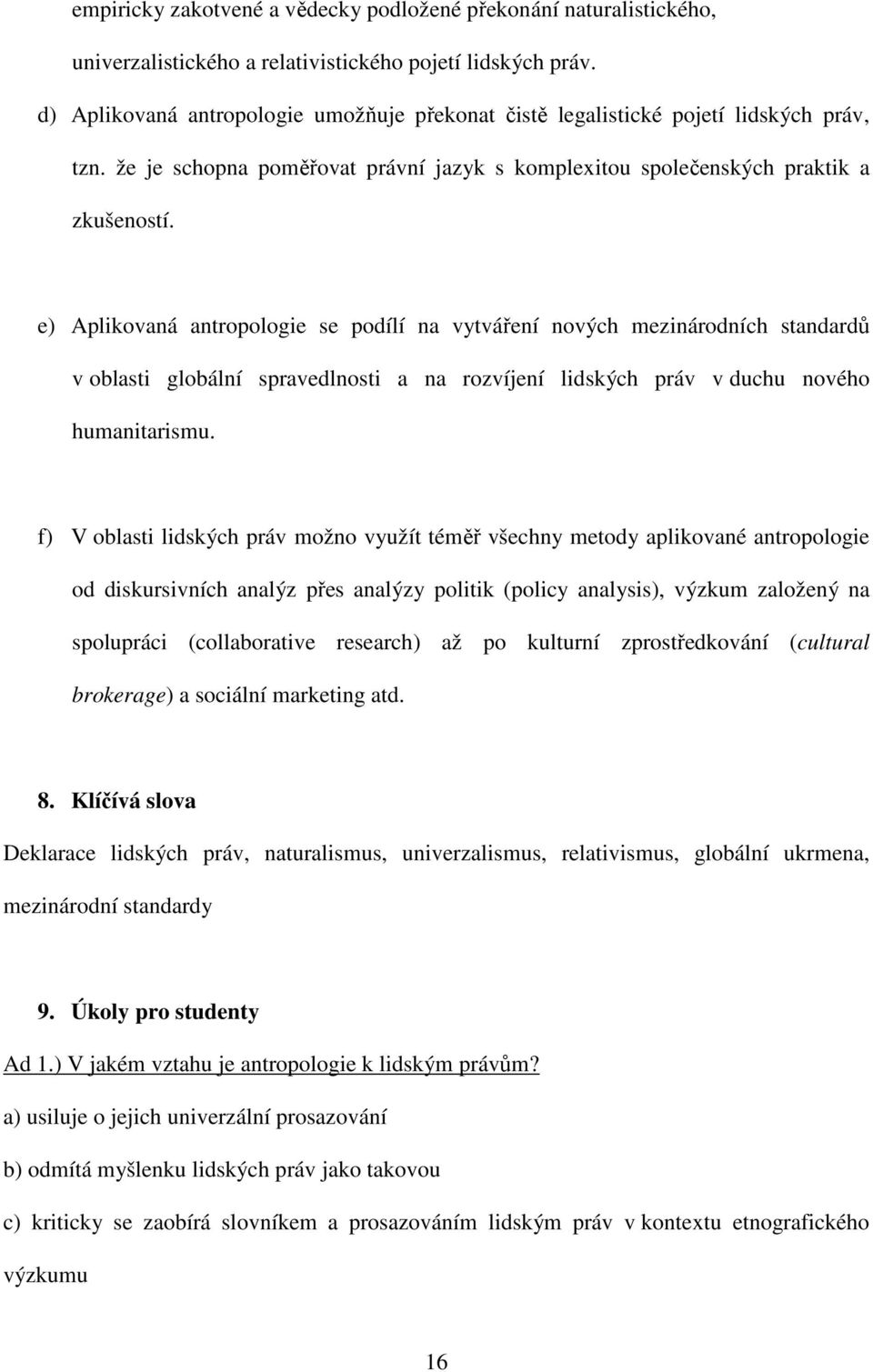 e) Aplikovaná antropologie se podílí na vytváření nových mezinárodních standardů v oblasti globální spravedlnosti a na rozvíjení lidských práv v duchu nového humanitarismu.