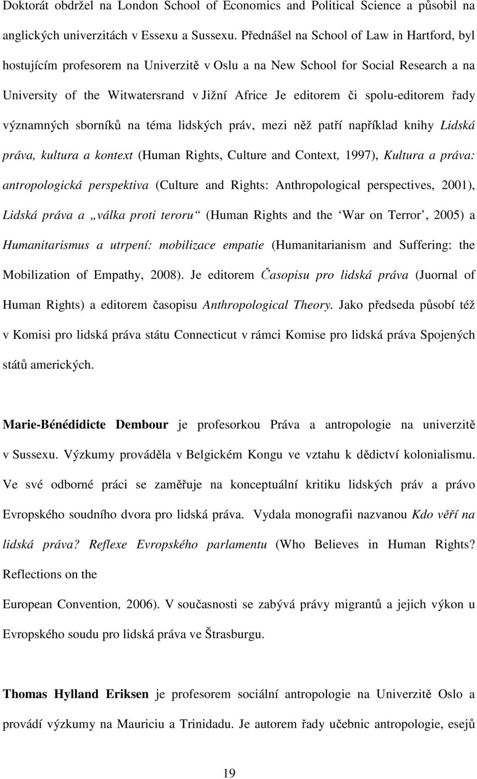 spolu-editorem řady významných sborníků na téma lidských práv, mezi něž patří například knihy Lidská práva, kultura a kontext (Human Rights, Culture and Context, 1997), Kultura a práva:
