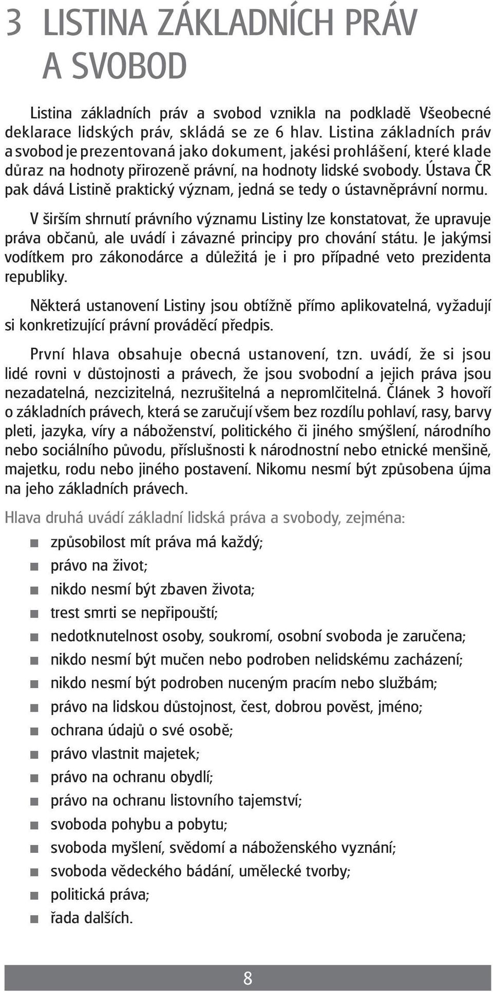 Ústava ČR pak dává Listině praktický význam, jedná se tedy o ústavněprávní normu.