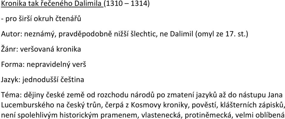 ) Žánr: veršovaná kronika Forma: nepravidelný verš Jazyk: jednodušší čeština Téma: dějiny české země od rozchodu