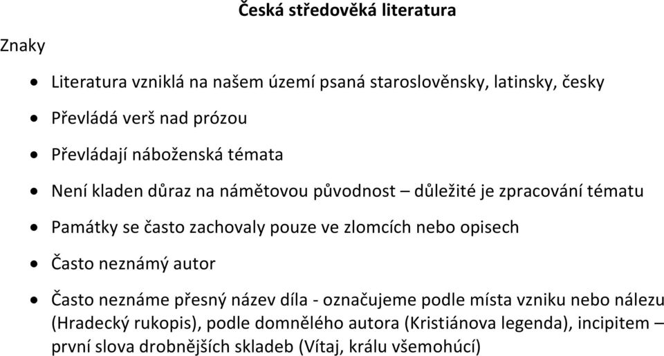 zachovaly pouze ve zlomcích nebo opisech Často neznámý autor Často neznáme přesný název díla - označujeme podle místa vzniku nebo