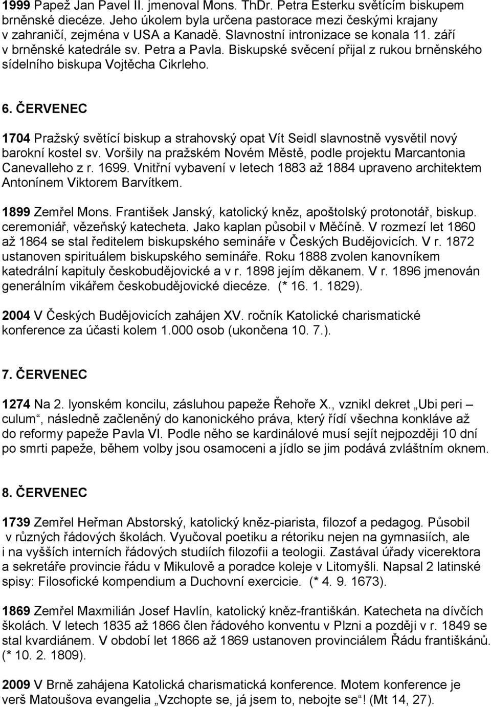 ČERVENEC 1704 Pražský světící biskup a strahovský opat Vít Seidl slavnostně vysvětil nový barokní kostel sv. Voršily na pražském Novém Městě, podle projektu Marcantonia Canevalleho z r. 1699.