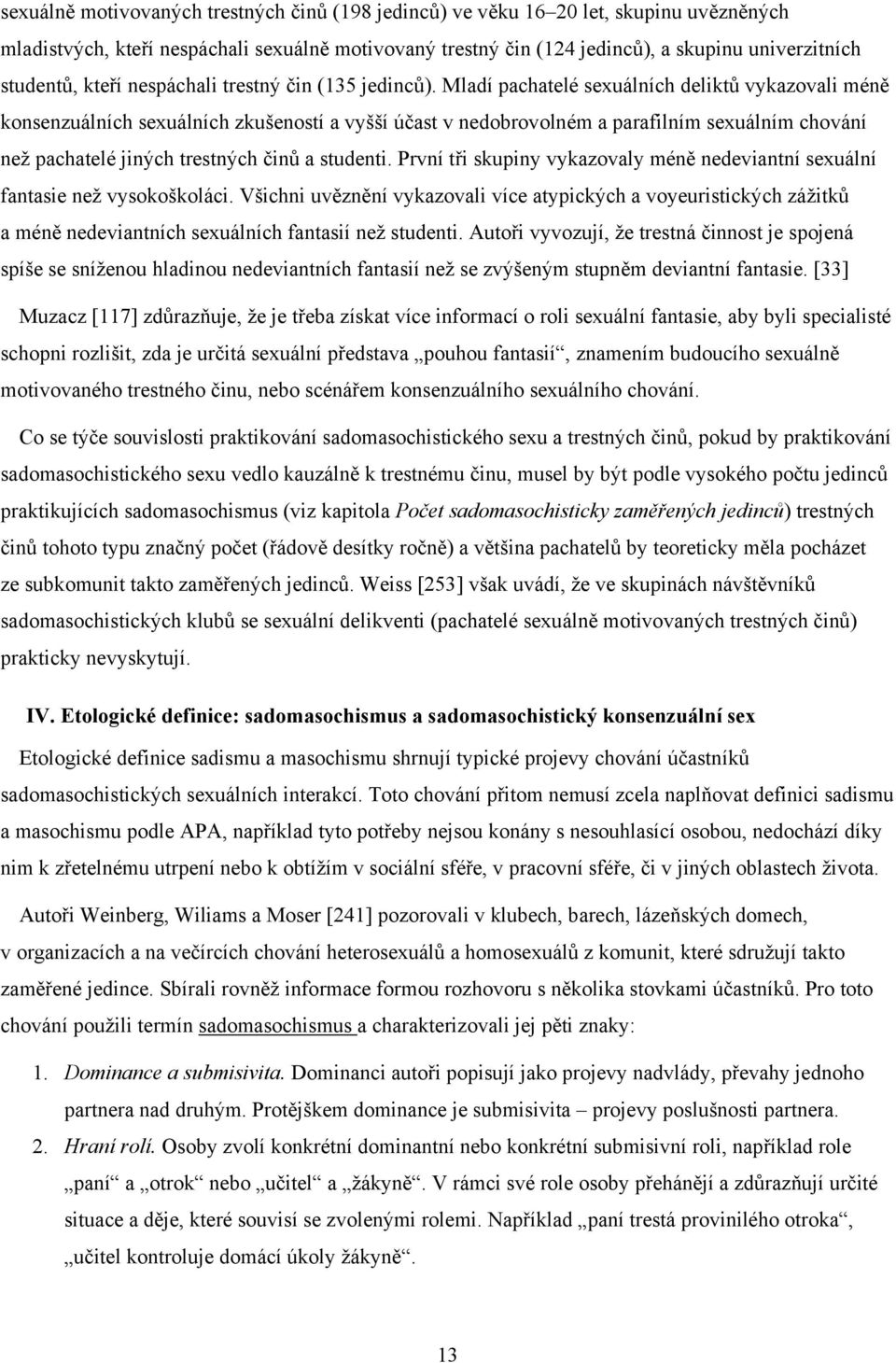 Mladí pachatelé sexuálních deliktů vykazovali méně konsenzuálních sexuálních zkušeností a vyšší účast v nedobrovolném a parafilním sexuálním chování než pachatelé jiných trestných činů a studenti.