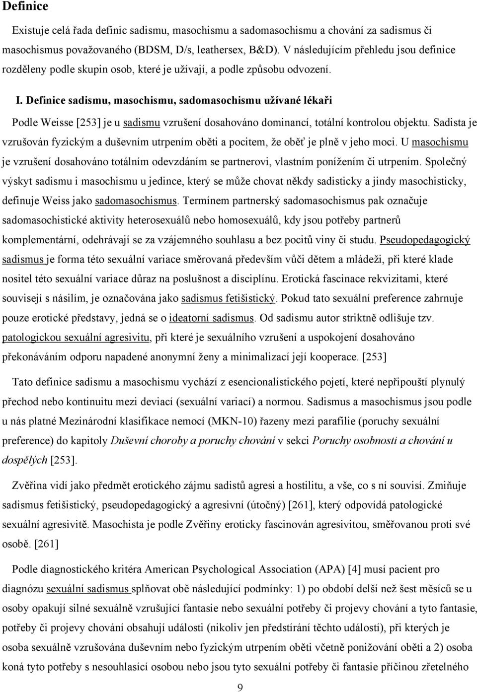 Definice sadismu, masochismu, sadomasochismu užívané lékaři Podle Weisse [253] je u sadismu vzrušení dosahováno dominancí, totální kontrolou objektu.