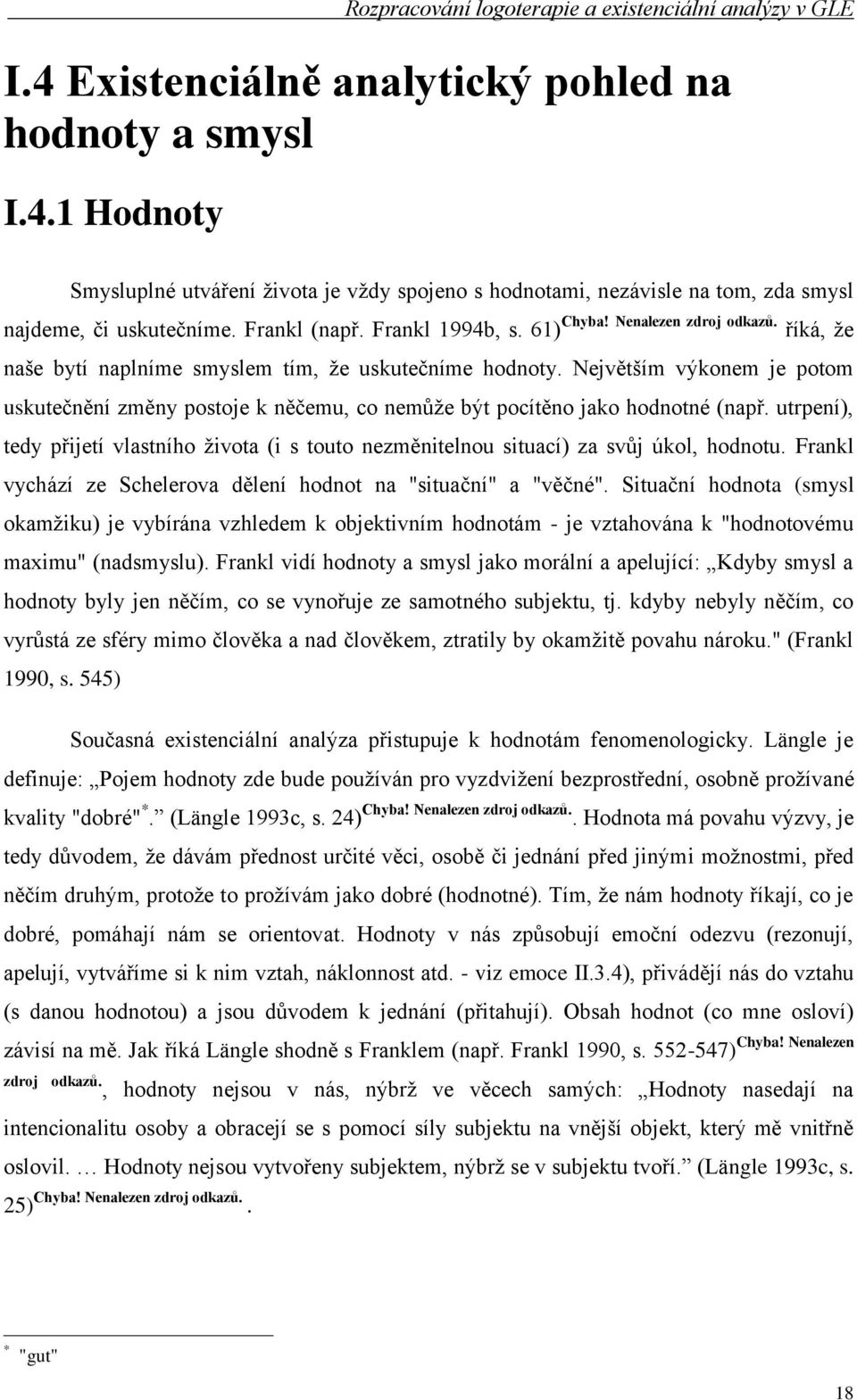 Největším výkonem je potom uskutečnění změny postoje k něčemu, co nemůţe být pocítěno jako hodnotné (např.