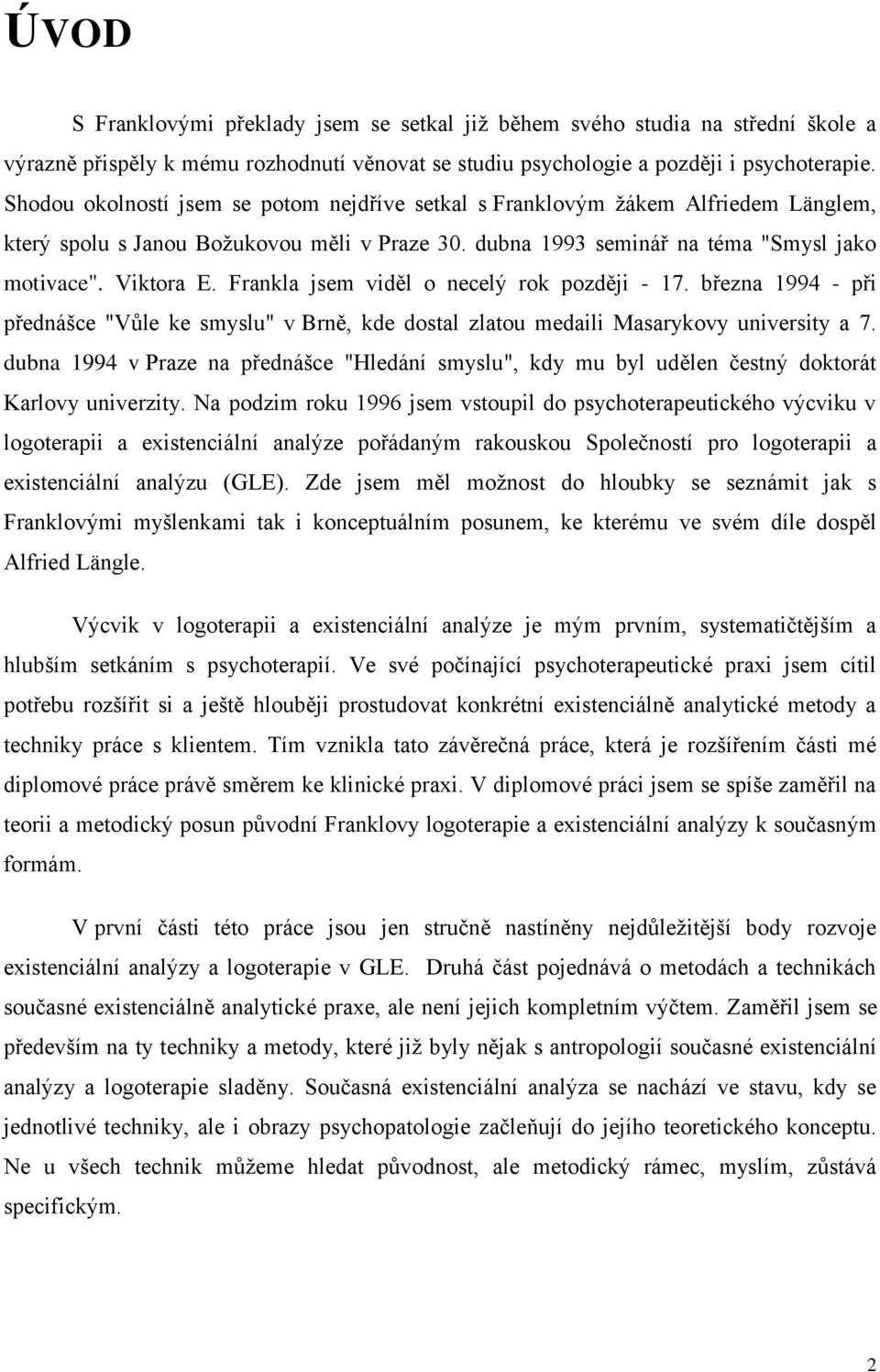 Frankla jsem viděl o necelý rok později - 17. března 1994 - při přednášce "Vůle ke smyslu" v Brně, kde dostal zlatou medaili Masarykovy university a 7.