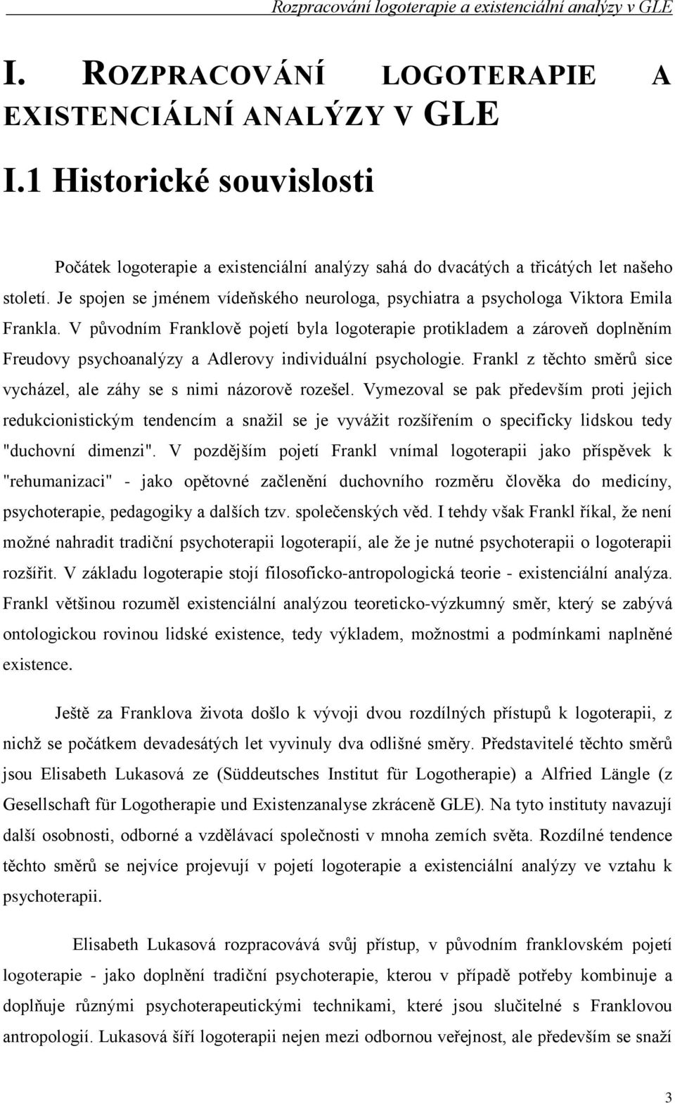 V původním Franklově pojetí byla logoterapie protikladem a zároveň doplněním Freudovy psychoanalýzy a Adlerovy individuální psychologie.