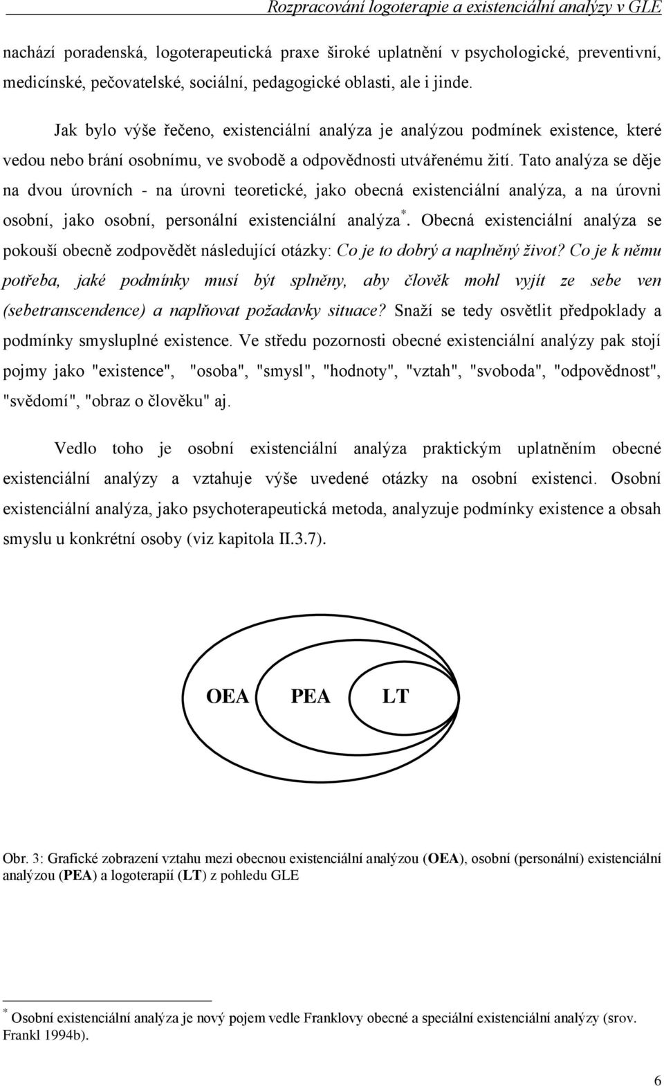 Tato analýza se děje na dvou úrovních - na úrovni teoretické, jako obecná existenciální analýza, a na úrovni osobní, jako osobní, personální existenciální analýza *.